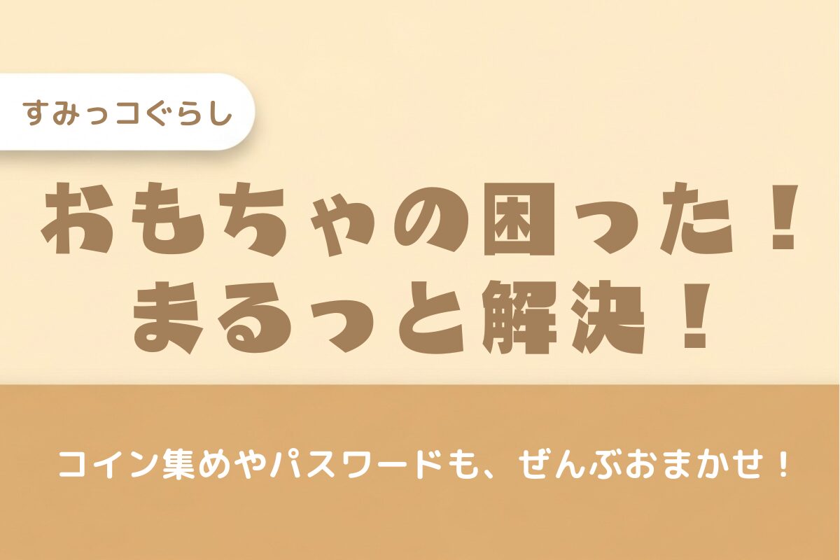 【すみっコぐらしのおもちゃ攻略法】コイン・ポイント集めからパスワードまで完全ガイド